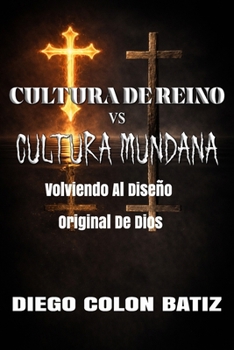 Cultura de Reino vs Cultura Mundana: Volviendo al Diseño Original de Dios (Spanish Edition)