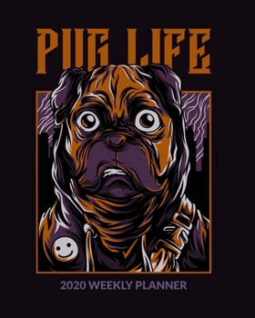 Pug Life 2020 Weekly Planner: A Daily, Weekly, Monthly and Yearly Calendar
