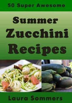 Paperback 50 Super Awesome Summer Zucchini Recipes (Summer Produce Cookbook) Book