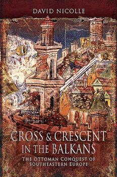 Paperback Cross & Crescent in the Balkans: The Ottoman Conquest of Southeastern Europe Book