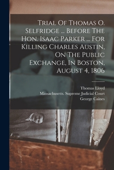 Paperback Trial Of Thomas O. Selfridge ... Before The Hon. Isaac Parker ... For Killing Charles Austin, On The Public Exchange, In Boston, August 4, 1806 Book