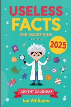 USELESS FACTS FOR SMART KIDS ADVENT CALENDAR 2025: 24 Days of Laugh-Out-Loud Facts That Make Kids Smarter Without Even Trying