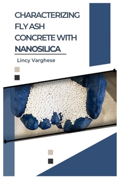 Paperback Characterizing Fly Ash Concrete with Nanosilica Book