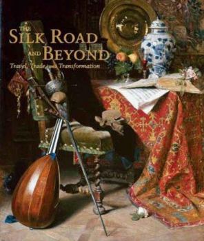 The Silk Road and Beyond: Travel, Trade, and Transformation (Museum Studies)