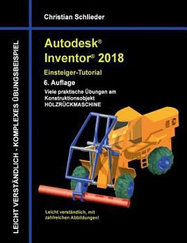Paperback Autodesk Inventor 2018 - Einsteiger-Tutorial: Viele praktische Übungen am Konstruktionsobjekt Holzrückmaschine [German] Book