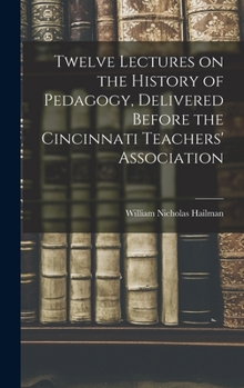 Hardcover Twelve Lectures on the History of Pedagogy, Delivered Before the Cincinnati Teachers' Association Book