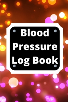 Blood Pressure Log Book: Daily Personal Record and your health Monitor Tracking Numbers of Blood Pressure, Heart Rate, Weight, Temperature