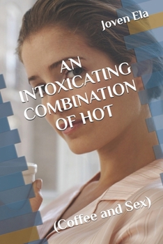 Paperback An Intoxicating Combination of Hot: (Coffee and Sex) Book