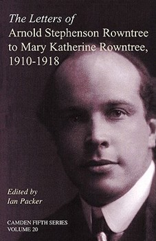 The Letters of Arnold Stephenson Rowntree to Mary Katherine Rowntree, 1910-1918 (Camden Fifth Series)
