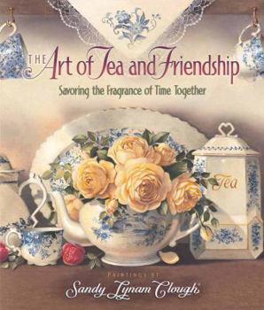 Hardcover The Art of Tea and Friendship: Savoring the Fragrance of Time Together Book