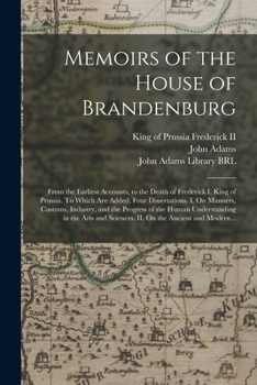 Paperback Memoirs of the House of Brandenburg: From the Earliest Accounts, to the Death of Frederick I. King of Prussia. To Which Are Added, Four Dissertations. Book