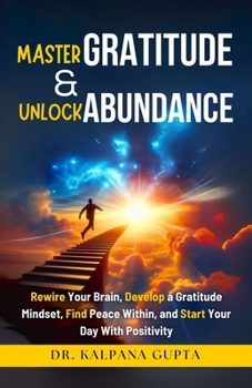 Paperback Master Gratitude and Unlock Abundance: Rewire Your Brain, Develop Gratitude Mindset, Find Peace Within, and Start Your Day With Positivity Book
