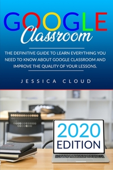 Paperback Google Classroom: The Definitive Guide to Learn Everything You Need to Know About Google Classroom And Improve The Quality of Your Lesso Book
