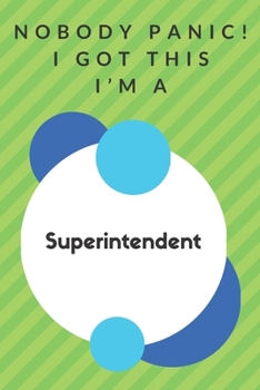Nobody Panic! I Got This I'm A Superintendent: Funny Green And White Superintendent Gift...Superintendent Appreciation Notebook