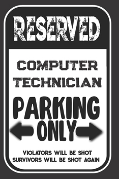 Paperback Reserved Computer Technician Parking Only. Violators Will Be Shot. Survivors Will Be Shot Again: Blank Lined Notebook - Thank You Gift For Computer Te Book