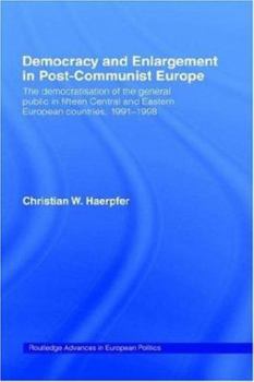 Democracy and Enlargement in Post-Communist Europe: The Democratisation of the General Public in 15 Central and Eastern European Countries, 1991-1998 (Routledge Advances in European Politics)