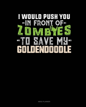 Paperback I Would Push You In Front Of Zombies To Save My Goldendoodle: Menu Planner Book
