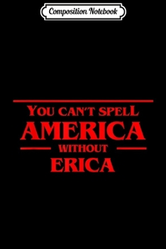 Composition Notebook: You Can't Spell America Without Erica - Pop Culture Journal/Notebook Blank Lined Ruled 6x9 100 Pages