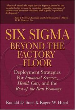 Hardcover Six SIGMA Beyond the Factory Floor: Deployment Strategies for Financial Services, Health Care, and the Rest of the Real Economy Book