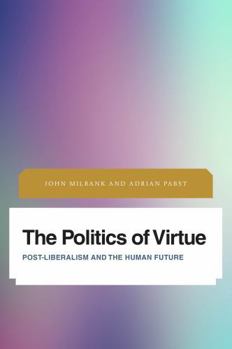 The Politics of Virtue: Post-Liberalism and the Human Future - Book  of the Future Perfect: Images of the Time to Come in Philosophy, Politics and Cultural Studies