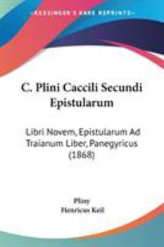 Paperback C. Plini Caccili Secundi Epistularum: Libri Novem, Epistularum Ad Traianum Liber, Panegyricus (1868) Book