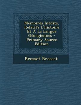 Paperback Memoires Inedits, Relatifs L'Histoire Et a la Langue Georgiennes - Primary Source Edition [French] Book