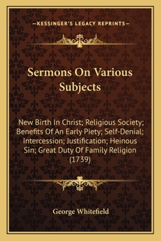 Paperback Sermons On Various Subjects: New Birth In Christ; Religious Society; Benefits Of An Early Piety; Self-Denial; Intercession; Justification; Heinous Book