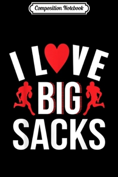 Composition Notebook: I Love Big Sacks Funny Football Ball Journal/Notebook Blank Lined Ruled 6x9 100 Pages