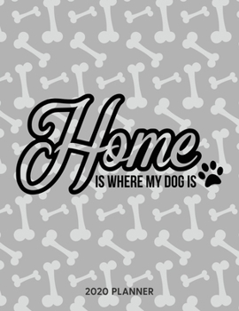 Home Is Where My Dog Is 2020 Planner: Dated Weekly Planner With To Do Notes & Dog Quotes (Awesome Calendar Planners for Dog Owners Lettering)