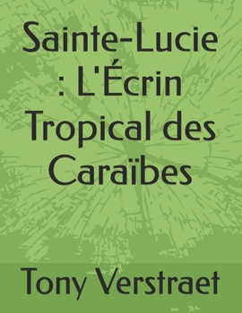 Sainte-Lucie : L'Écrin Tropical des Caraïbes (Voyage dans le monde) (French Edition)