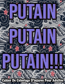 Paperback Putain Putain Putain! Cahier De Coloriage D'injures Pour Adultes [French] Book