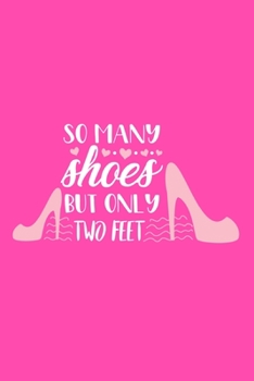 So Many Shoes But Only Two Feet: Blank Lined Notebook Journal: Gift for Makeup Artist Lovers Fashionista Women Teen Girls 6x9 | 110 Blank  Pages | Plain White Paper | Soft Cover Book
