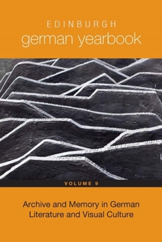 Edinburgh German Yearbook 9: Archive and Memory in German Literature and Visual Culture - Book #9 of the Edinburgh German Yearbook