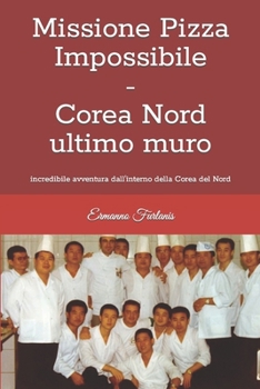 Paperback Missione Pizza Impossibile - Corea Nord ultimo muro: incredibile avventura dall'interno della Corea del Nord [Italian] Book