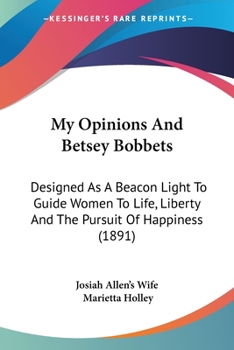 My Opinions and Betsey Bobbet's: Designed as a Beacon Light to Guide Women to Life, Liberty and the Pursuit of Happiness (1884)