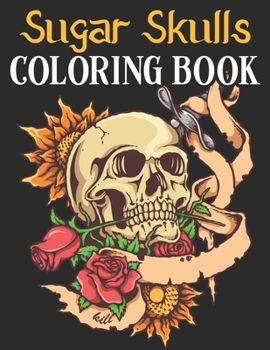 Sugar Skulls Coloring Book: 47 Different Amazing Detailed Sugar Skulls