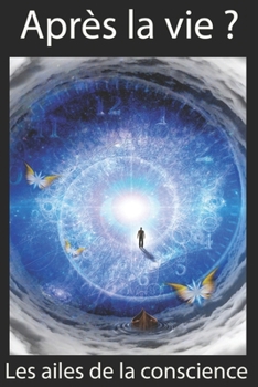 Paperback Après la vie ? Les ailes de la conscience: Nouvelles analyses scientifiques et métaphysiques [French] Book