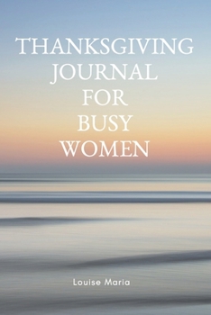 Thanksgiving Journal for Busy Women : For Daily Thanksgiving & Reflection, Lined Pages, 145 Pages, 6 X 9 , Professional Binding, Durable Cover
