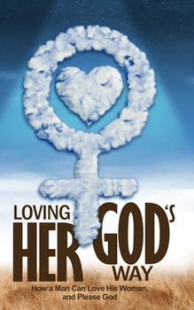Paperback Loving Her God's Way: How a Man Can Love His Woman and Please God Book