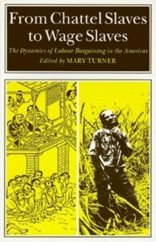 Paperback From Chattel Slaves to Wage Slaves: The Dynamics of Labour Bargaining in the Americas Book