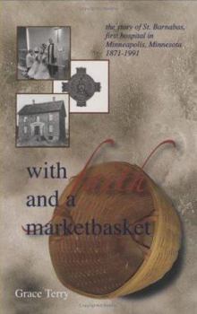 Hardcover With Faith and a Marketbasket: The Story of St. Barnabas, the First Hospital in Minneapolis, Minnesota, 1871-1991 Book