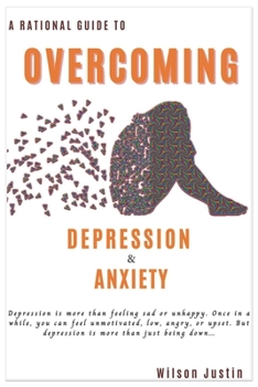 A Rational Guide to overcoming Depression & Anxiety: Get Over Fear and Worry