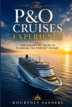 The P&O Cruises Experience: The Essential Guide to Planning the Perfect Voyage