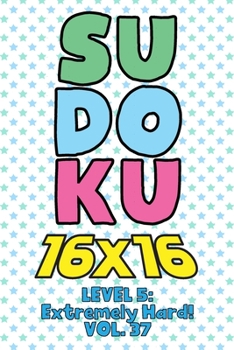 Paperback Sudoku 16 x 16 Level 5: Extremely Hard! Vol. 37: Play 16x16 Grid Sudoku Extremely Hard Level Volume 1-40 Solve Number Puzzles Become A Sudoku Expert O Book