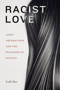 Racist Love: Asian Abstraction and the Pleasures of Fantasy - Book  of the ANIMA: Critical Race Studies Otherwise