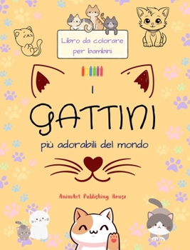 I gattini più adorabili del mondo - Libro da colorare per bambini - Scene creative e divertenti di gatti sorridenti: Disegni affascinanti che stimolan