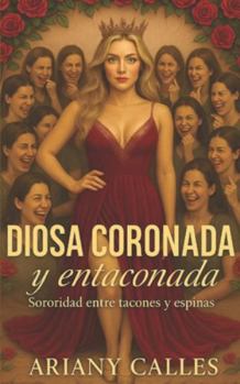 Paperback Diosa Coronada y Entaconada: Sororidad entre tacones y espinas [Spanish] Book