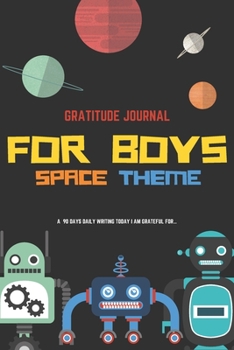 Paperback Gratitude Journal for Boys Space Theme: Gratitude Journal for Boys Space Theme: A 90 Days Daily Writing Today I am grateful for... Book