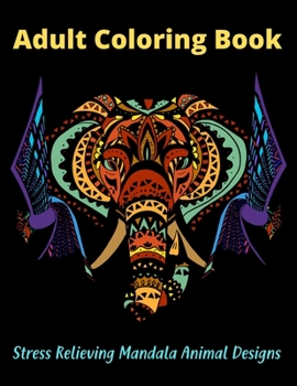 Adult Coloring Book, Stress Relieving Mandala Animal Designs: An Adult Mandala Animals Coloring Book with Lions, Wildlife, Elephants, Bear, Eagle, and ... book Best gifts for women who loves coloring