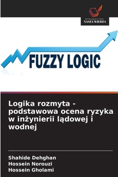 Logika rozmyta - podstawowa ocena ryzyka w inzynierii ladowej i wodnej (Polish Edition)